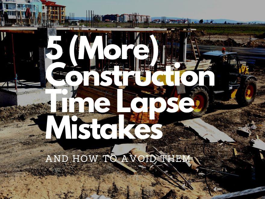 Five (More) Construction Time Lapse Mistakes to Avoid - CamDo Solutions
