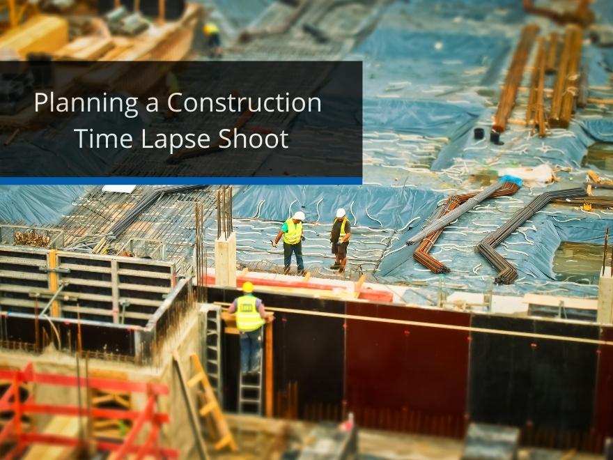 Planning a Time Lapse Construction Shoot