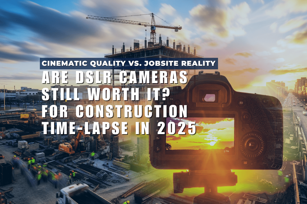 Are DSLR Cameras Worth It for Construction Time-Lapse in 2025?