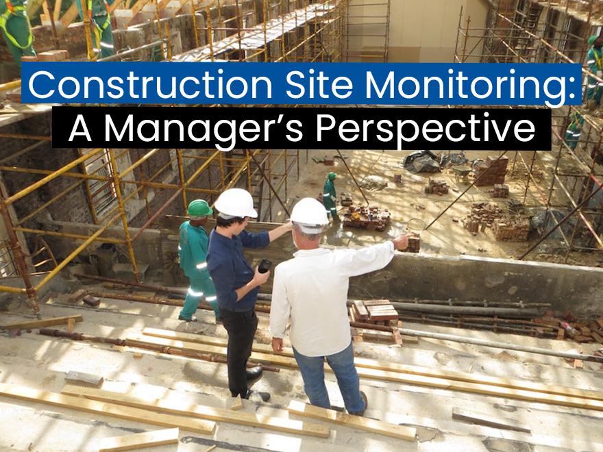 Construction Site Monitoring: A Manager’s Perspective