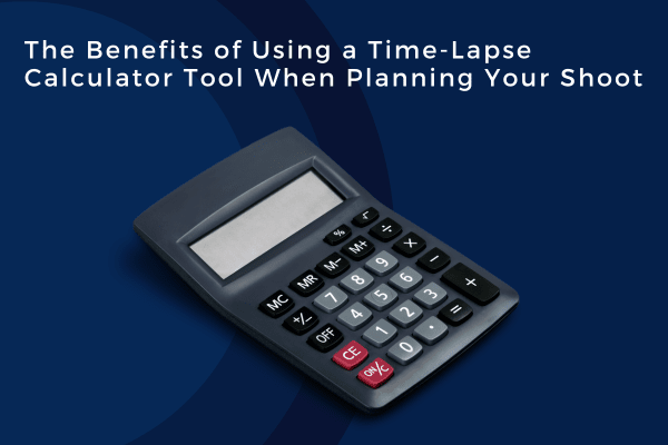 The Benefits of Using a Time-Lapse Calculator Tool When Planning Your Shoot