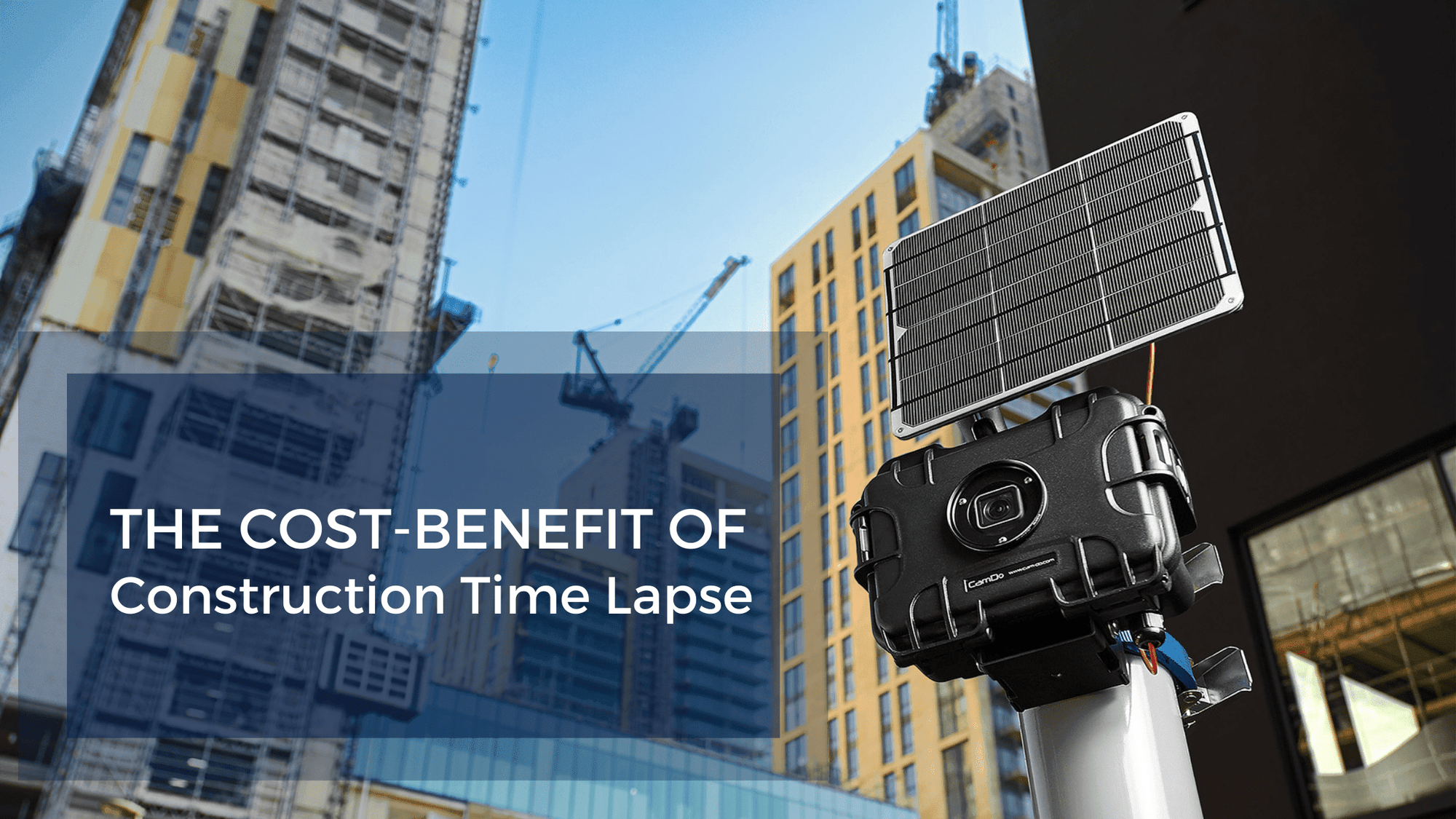 Is Construction Time Lapse Worth The Expense? - CamDo Solutions