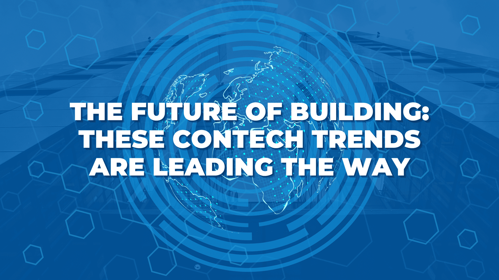 The Future of Building: These ConTech Trends Are Leading the Way