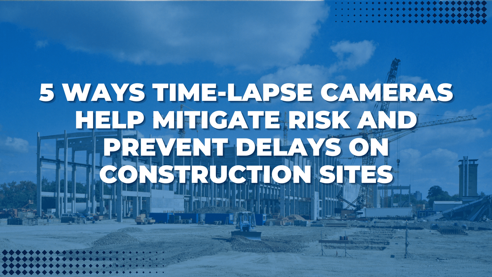 How to Set Up a Time-Lapse Camera for Construction Projects - CamDo ...