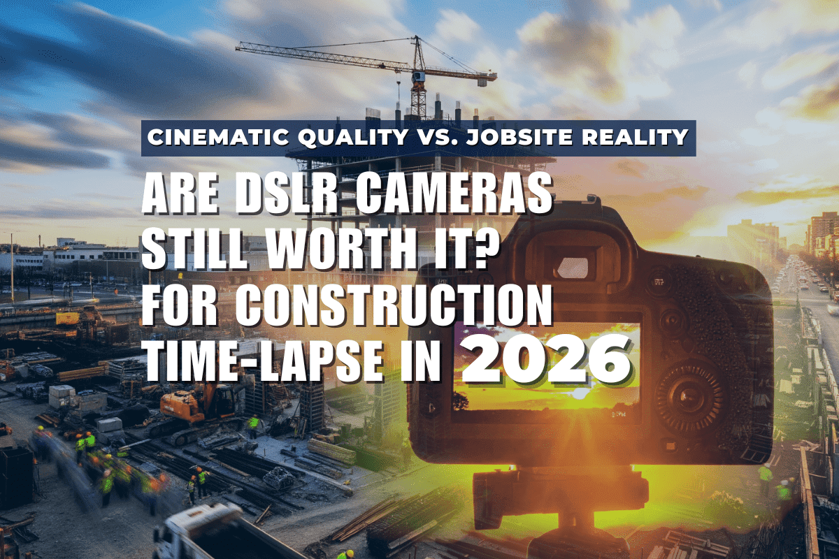 Are DSLR Cameras Worth It for Construction Time-Lapse in 2026?
